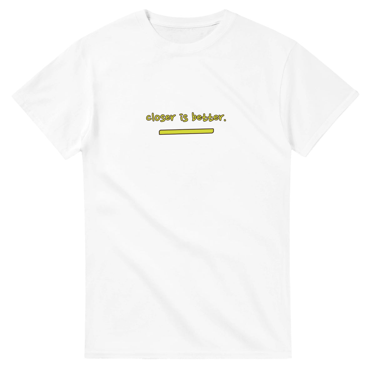 Closer Is Better — white unisex t-shirt