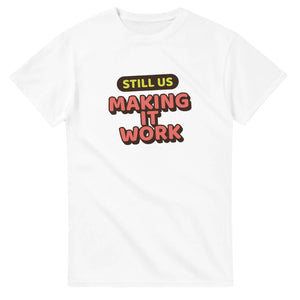 Still Us: Making It Work — white unisex t-shirt