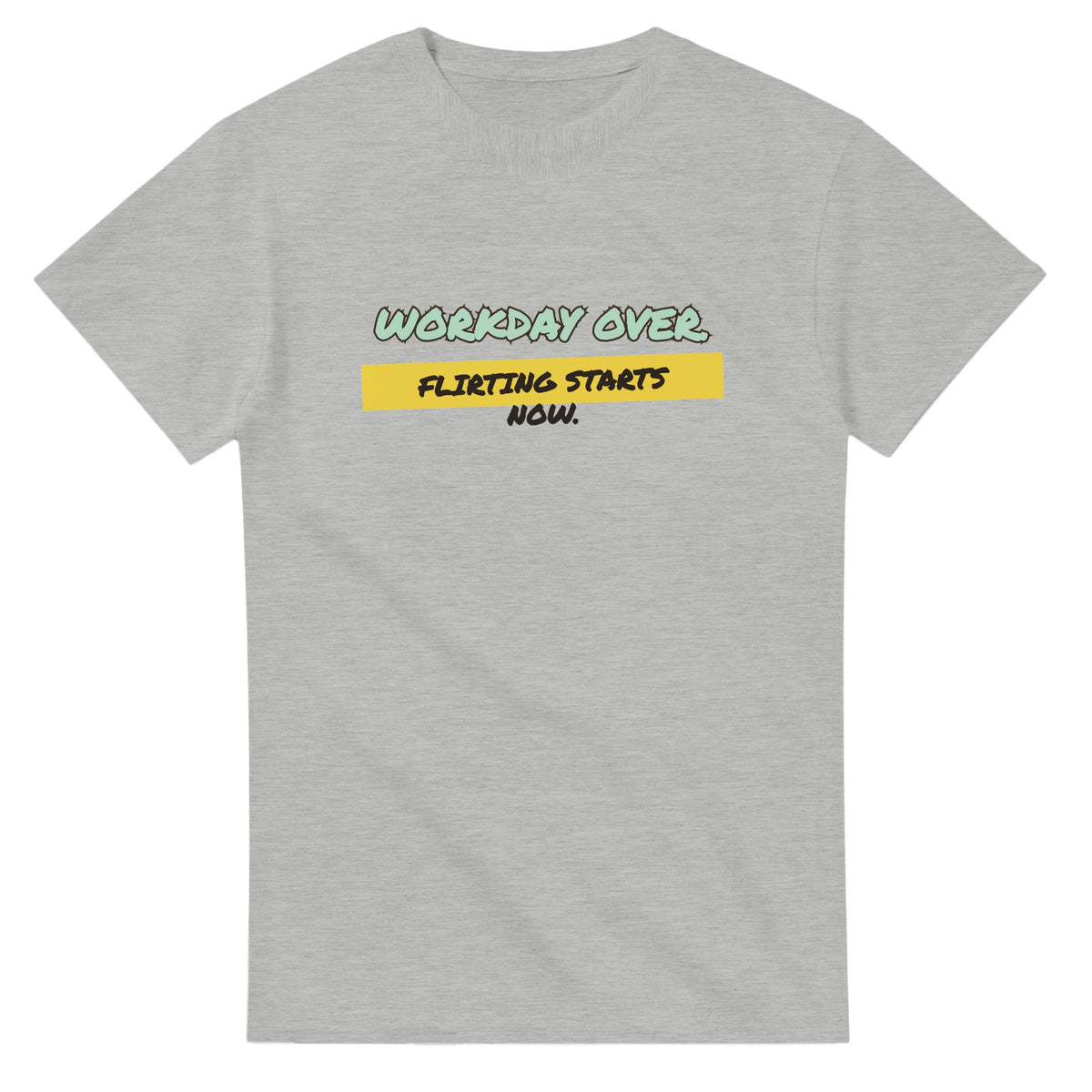 Workday Over. Flirting Starts Now — ash unisex t-shirt