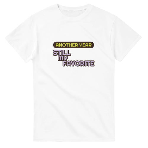 Another Year: Still My Favorite — white unisex t-shirt