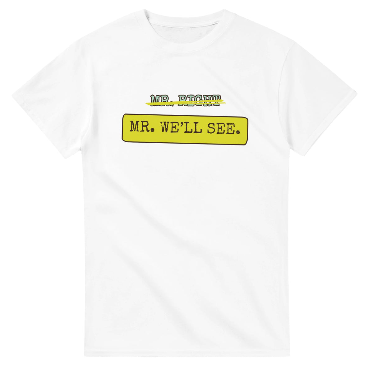 Mr. Right → Mr. We’ll See — white unisex t-shirt