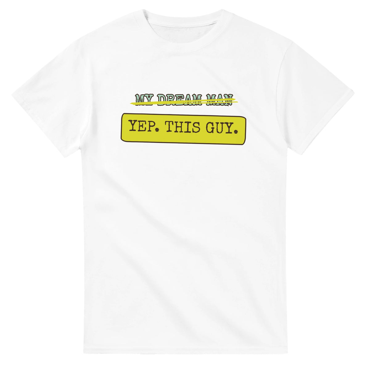 My Dream Man → Yep. This Guy — white unisex t-shirt
