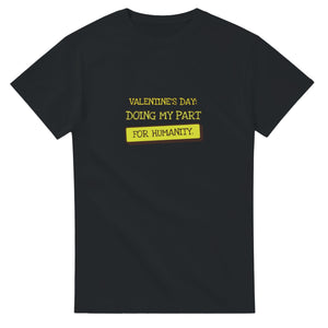 Valentine's Day: Doing My Part For Humanity — black unisex t-shirt