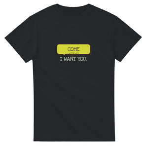 Come Here. I Want You — black unisex t-shirt