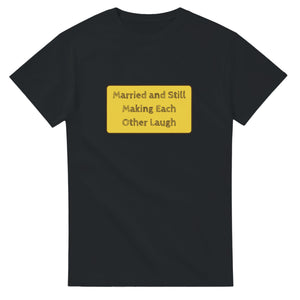 Married And Still Making Each Other Laugh — black unisex t-shirt