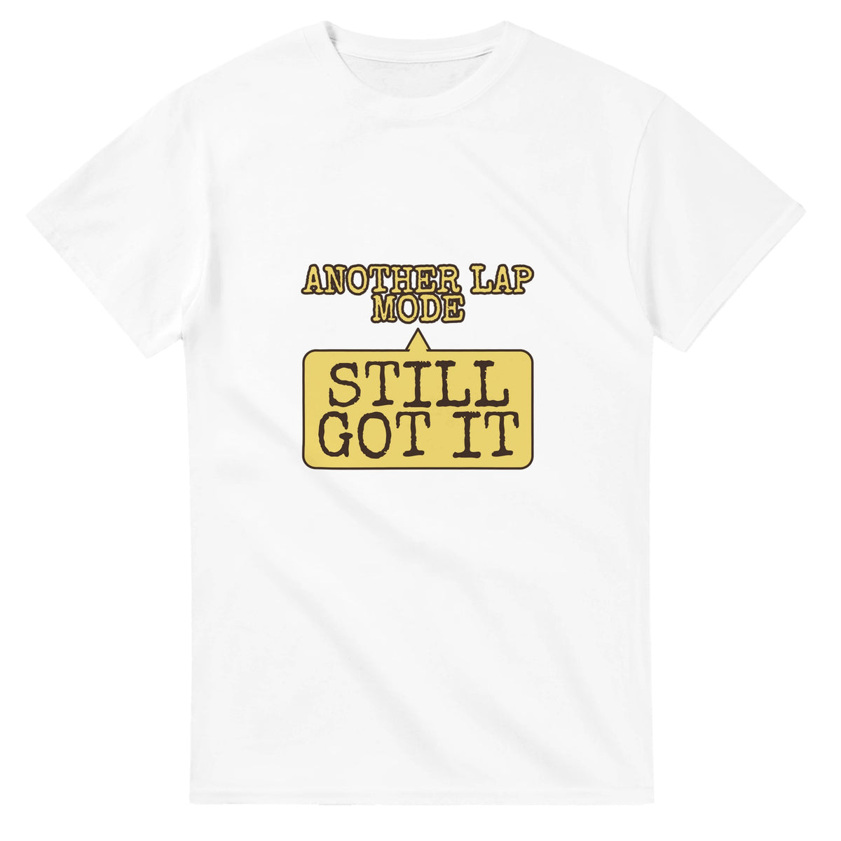 Another Lap Mode: Still Got It — white unisex t-shirt