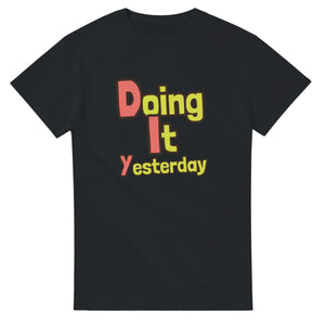 Doing It Yesterday — black unisex t-shirt