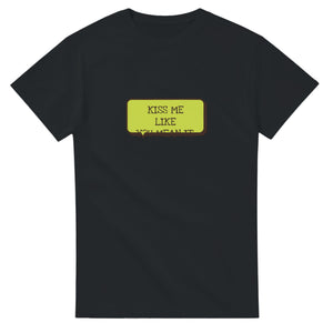 Kiss Me Like You Mean It — black unisex t-shirt
