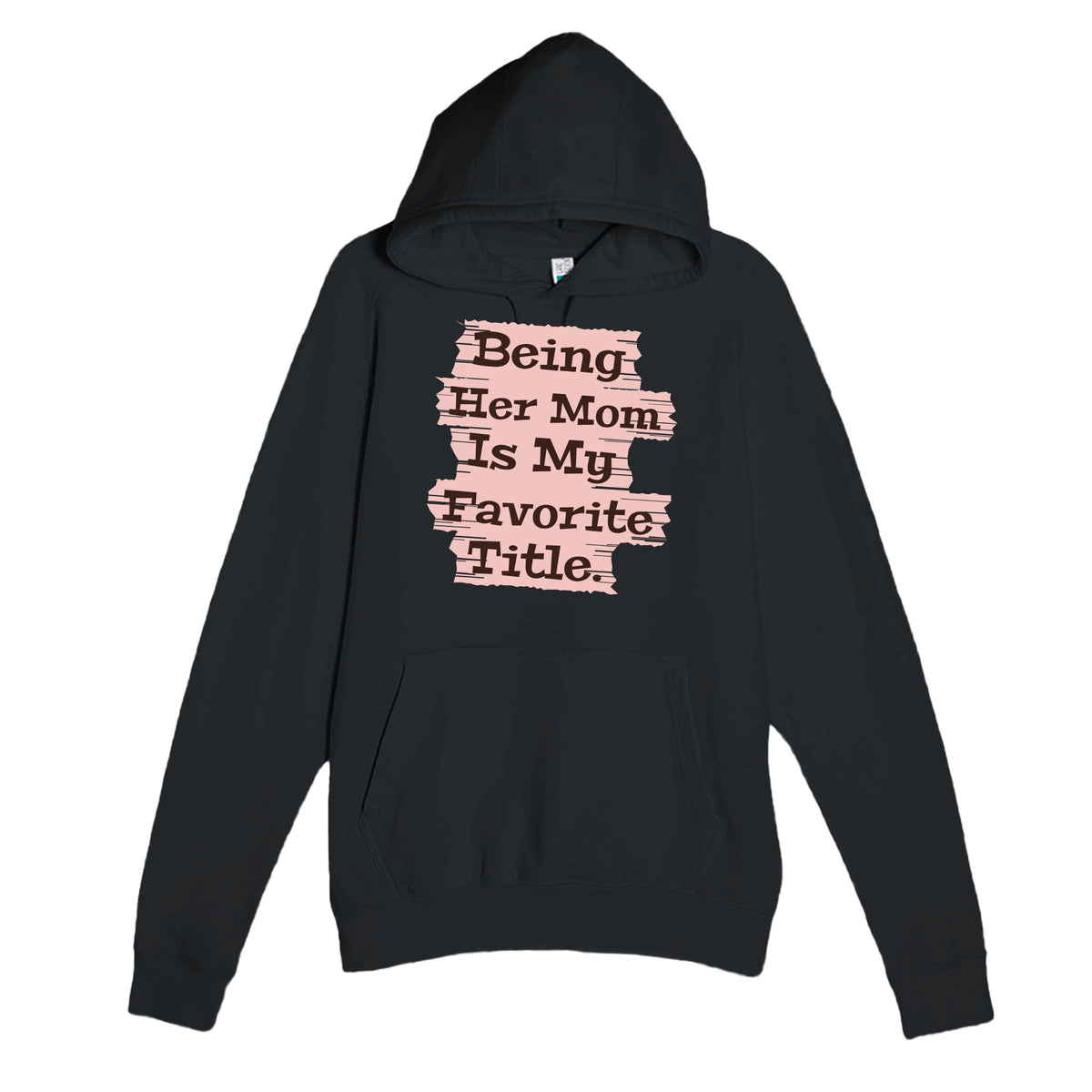 Being Her Mom Is My Favorite Title — heartfelt black unisex hoodie