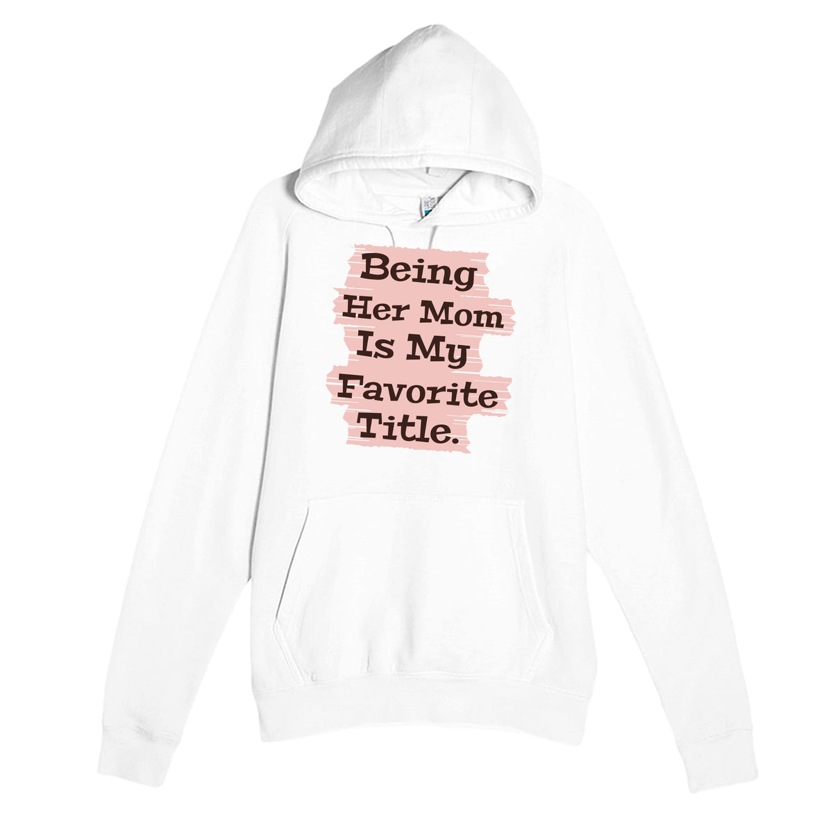 Being Her Mom Is My Favorite Title — heartfelt white unisex hoodie