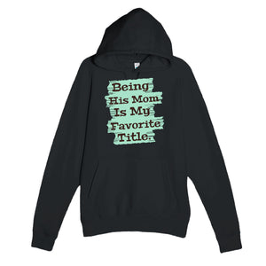 Being His Mom Is My Favorite Title — heartfelt black unisex hoodie