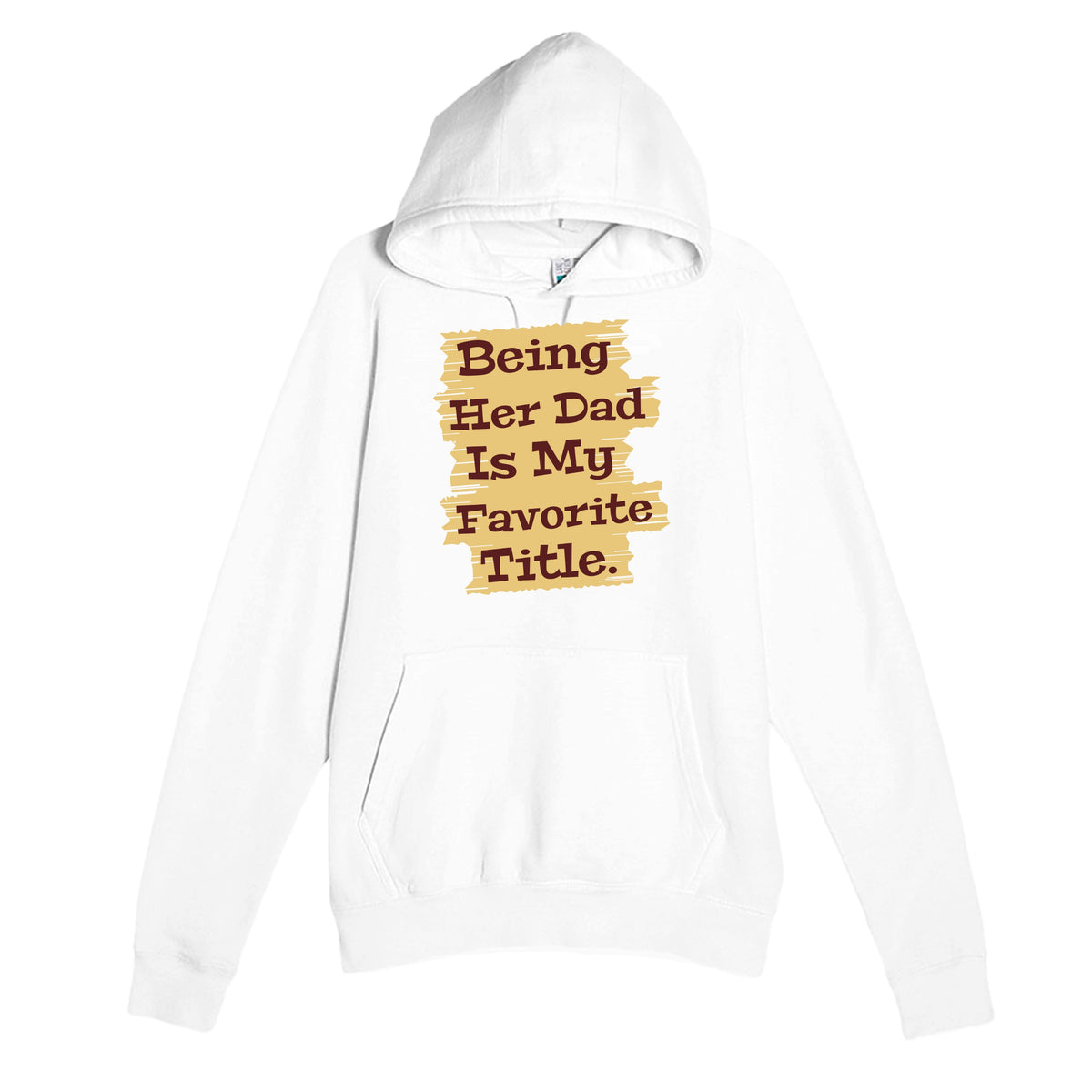 Being Her Dad Is My Favorite Title — heartfelt white unisex hoodie