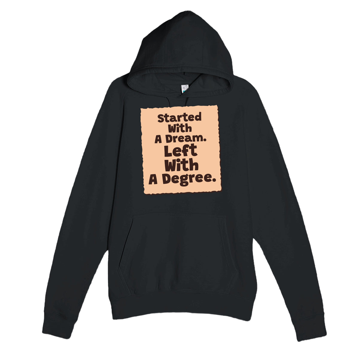 Started With A Dream. Left With A Degree — heartfelt black unisex hoodie