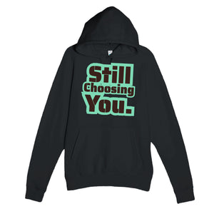 Still Choosing You — heartfelt black unisex hoodie