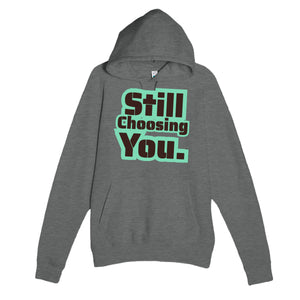 Still Choosing You — heartfelt graphite heather unisex hoodie