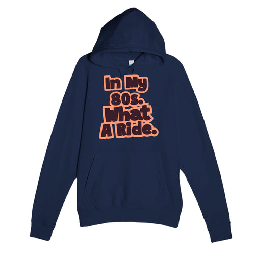 In My 80s. What A Ride — heartfelt navy unisex hoodie
