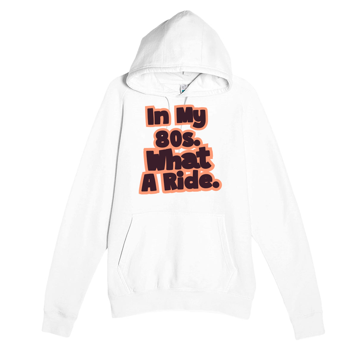 In My 80s. What A Ride — heartfelt white unisex hoodie