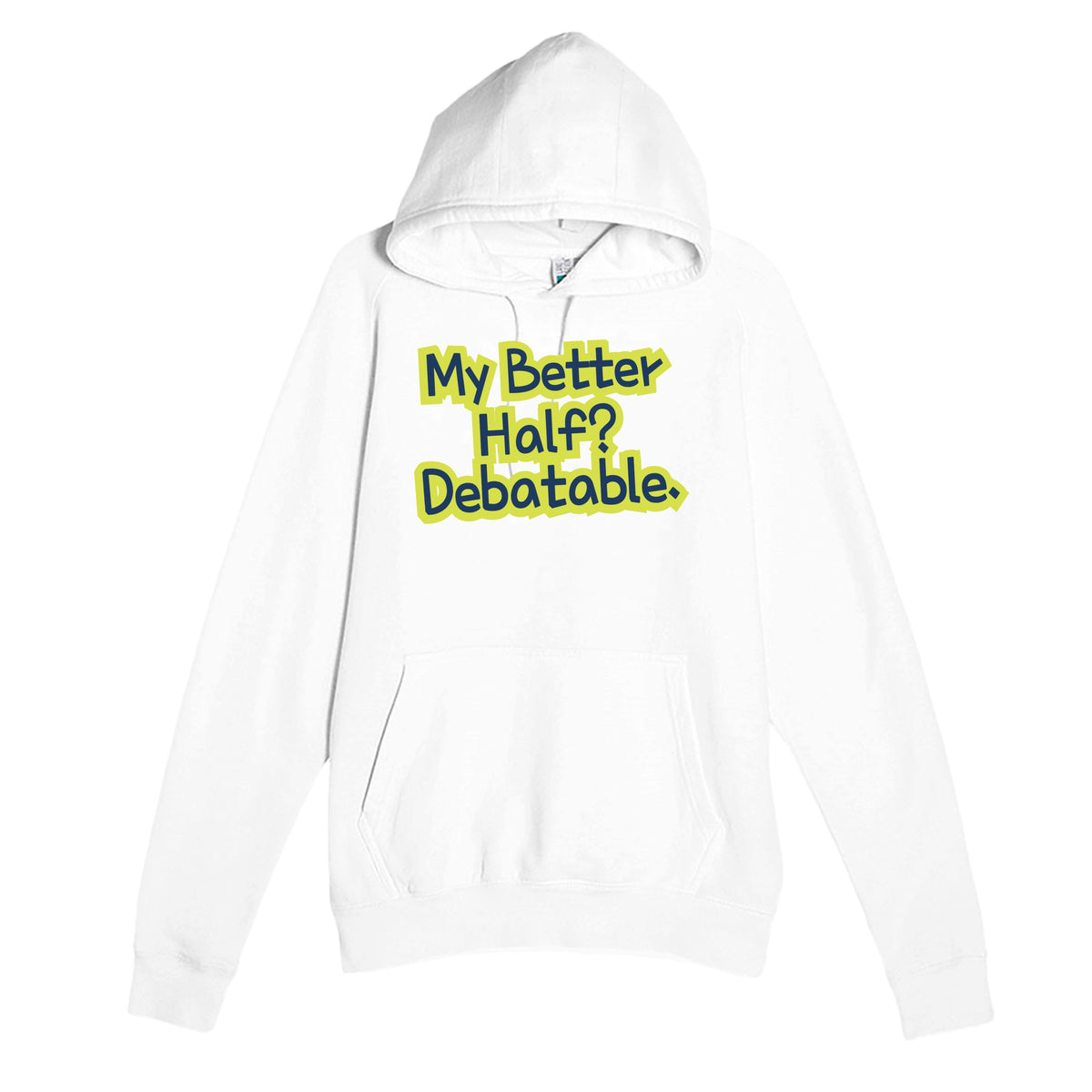 My Better Half? Debatable — funny white unisex hoodie