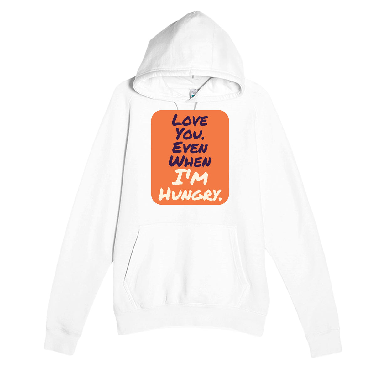 Love You. Even When I’m Hungry — funny white unisex hoodie
