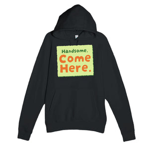 Handsome. Come Here — funny black unisex hoodie