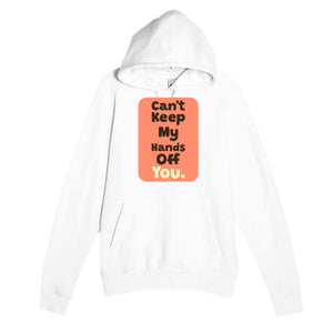 Can’t Keep My Hands Off You — funny white unisex hoodie
