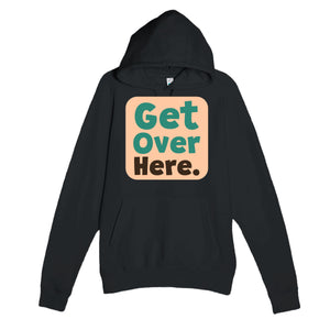 Get Over Here — cute black unisex hoodie