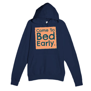 Come To Bed Early — funny navy unisex hoodie