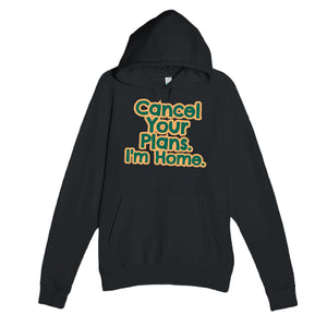 Cancel Your Plans. I’m Home — funny black unisex hoodie