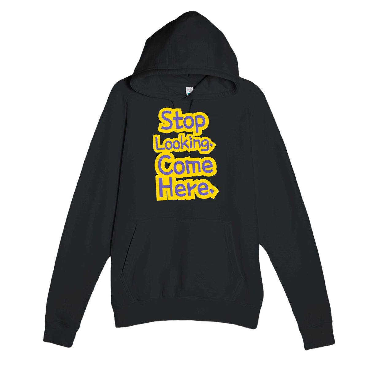 Stop Looking. Come Here — funny black unisex hoodie
