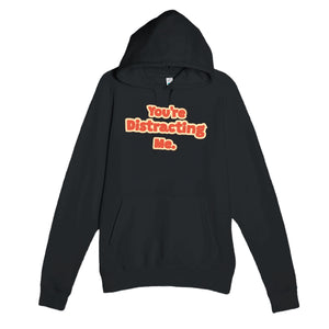 You’re Distracting Me — funny black unisex hoodie