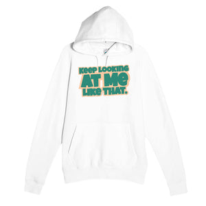 Keep Looking At Me Like That — funny white unisex hoodie