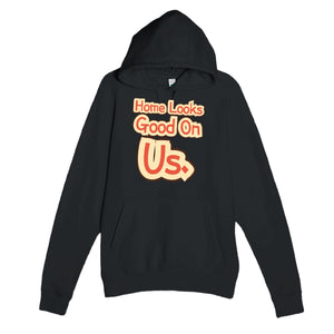 Home Looks Good On Us — funny black unisex hoodie