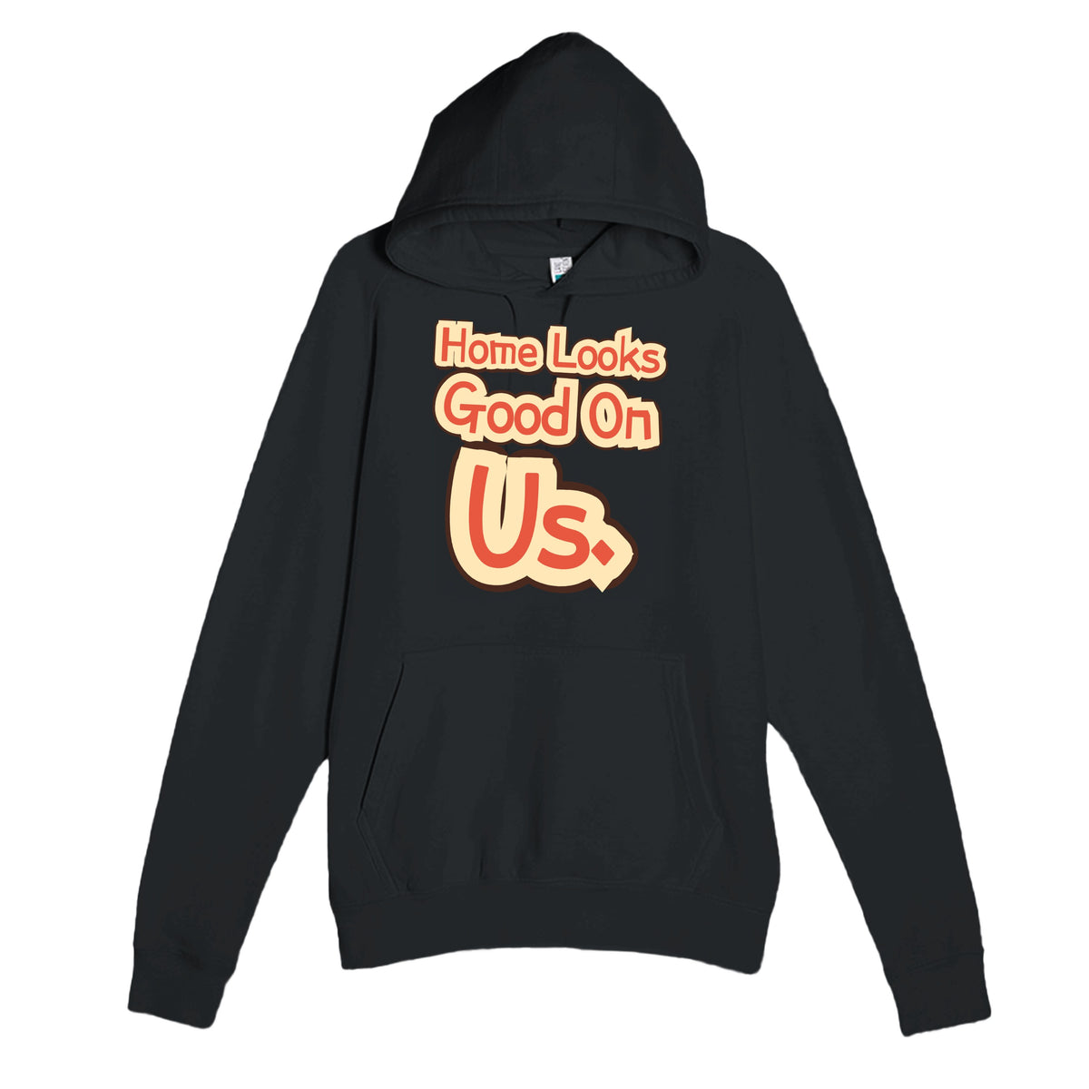 Home Looks Good On Us — funny black unisex hoodie