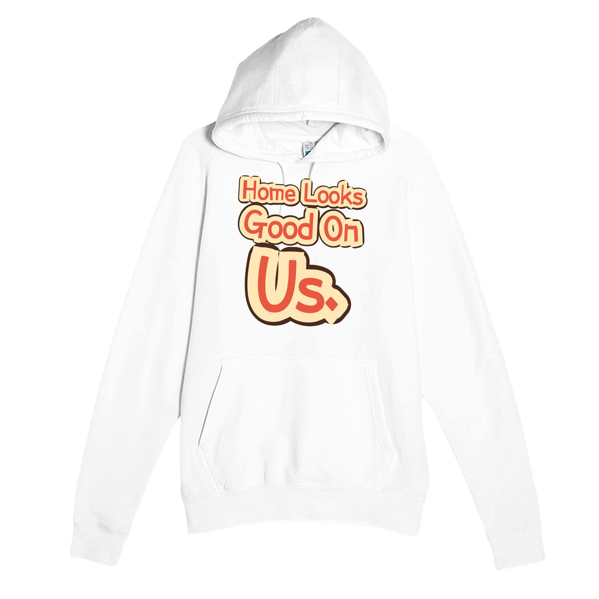 Home Looks Good On Us — funny white unisex hoodie