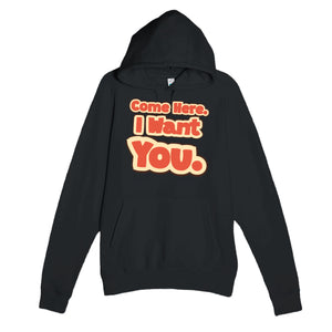 Come Here. I Want You — funny black unisex hoodie