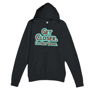 Get Closer. I’m Not Done — funny black unisex hoodie