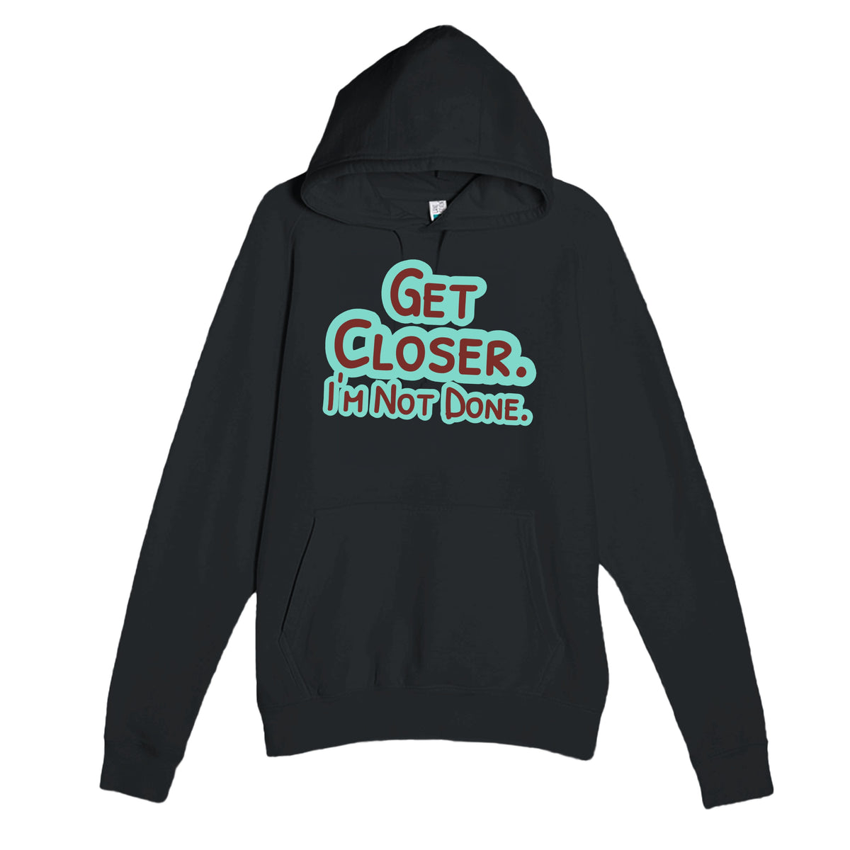 Get Closer. I’m Not Done — funny black unisex hoodie