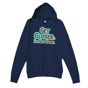 Get Closer. I’m Not Done — funny navy unisex hoodie