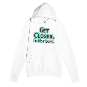 Get Closer. I’m Not Done — funny white unisex hoodie