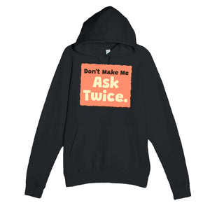 Don’t Make Me Ask Twice — funny black unisex hoodie