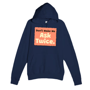Don’t Make Me Ask Twice — funny navy unisex hoodie