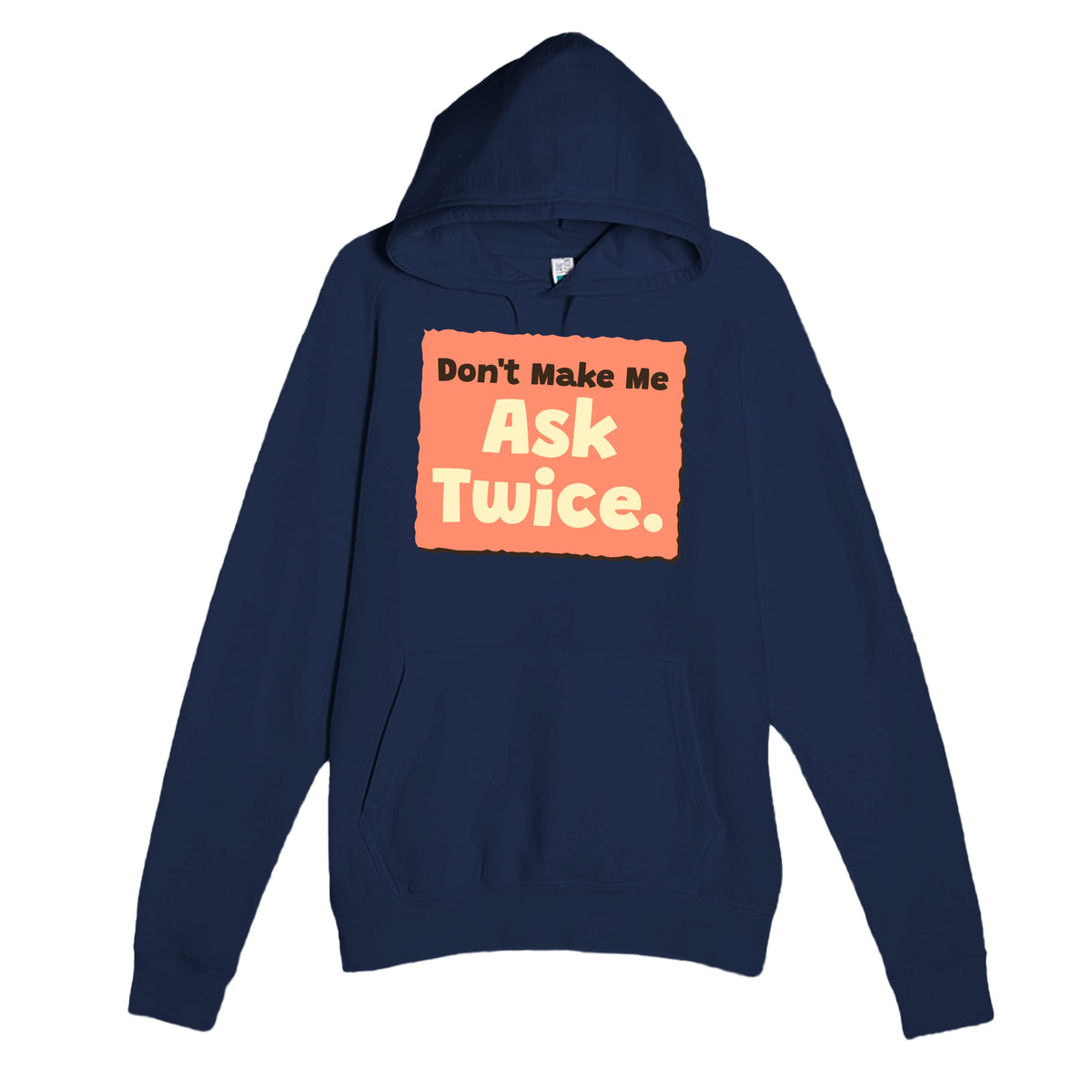 Don’t Make Me Ask Twice — funny navy unisex hoodie