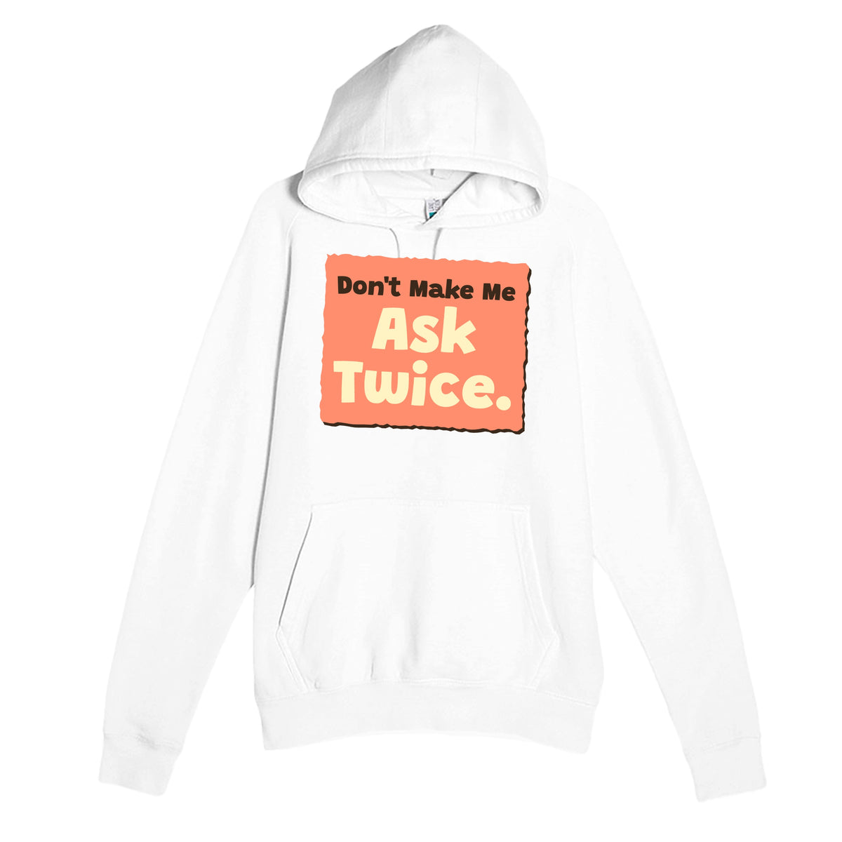Don’t Make Me Ask Twice — funny white unisex hoodie