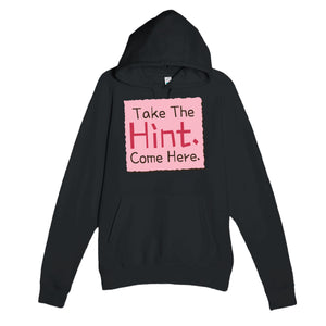 Take The Hint. Come Here — funny black unisex hoodie
