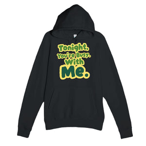 Tonight, You’re Busy. With Me — funny black unisex hoodie