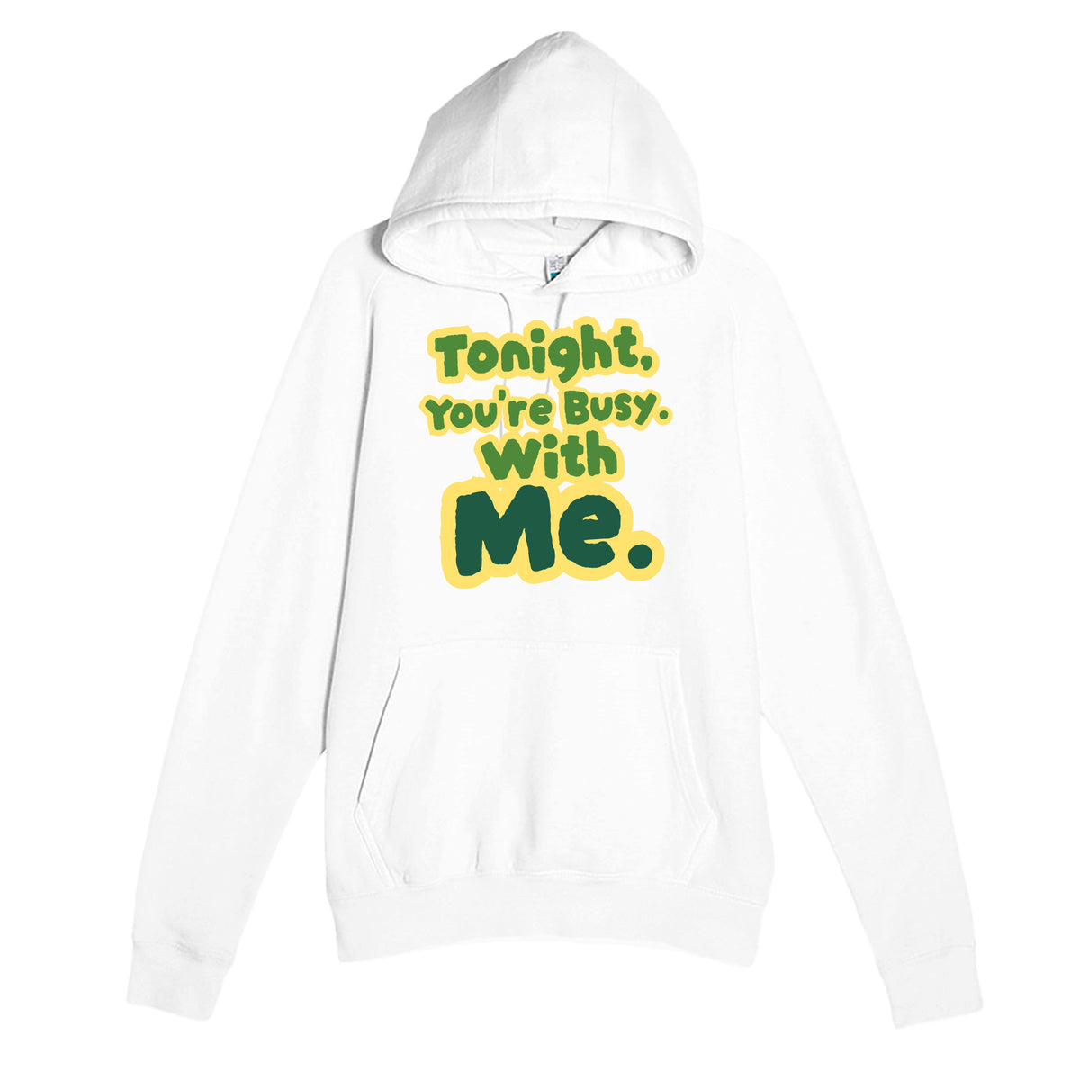 Tonight, You’re Busy. With Me — funny white unisex hoodie
