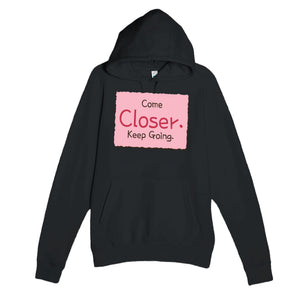 Come Closer. Keep Going — funny black unisex hoodie