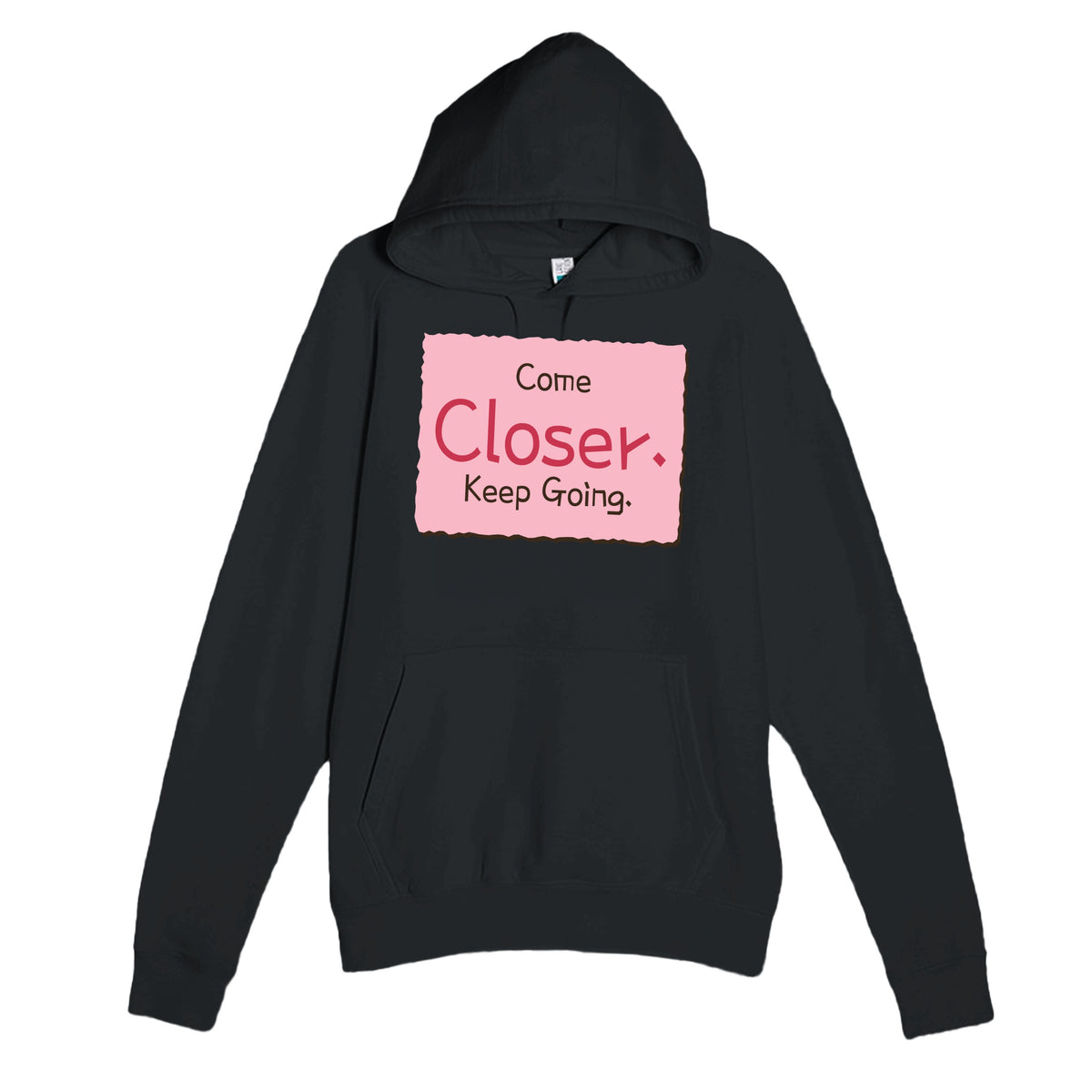Come Closer. Keep Going — funny black unisex hoodie
