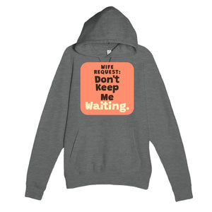 Wife Request: Don’t Keep Me Waiting — funny graphite heather unisex hoodie