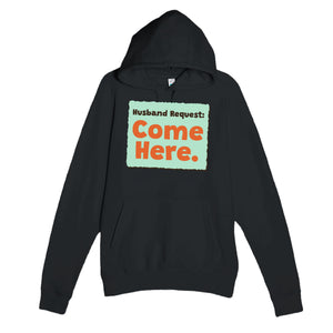 Husband Request: Come Here — funny black unisex hoodie